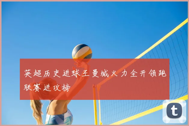 英超历史进球王曼城火力全开领跑联赛进攻榜